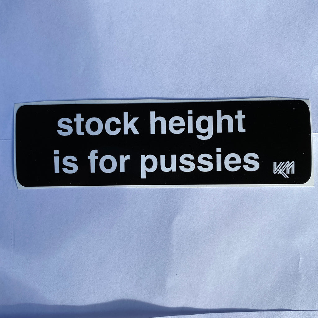 Stock height is for pussies